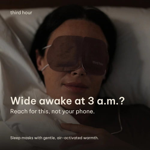 Wide awake at 3 a.m.? Reach for this, not your phone. Third Hour sleep masks with gentle, air-activated warmth.