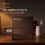 60 nights to try it. Love it, or your money back. Third Hour box on a bedside table at 3:05 a.m.